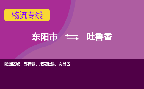 东阳到吐鲁番物流公司|东阳市到吐鲁番货运专线-用心服务